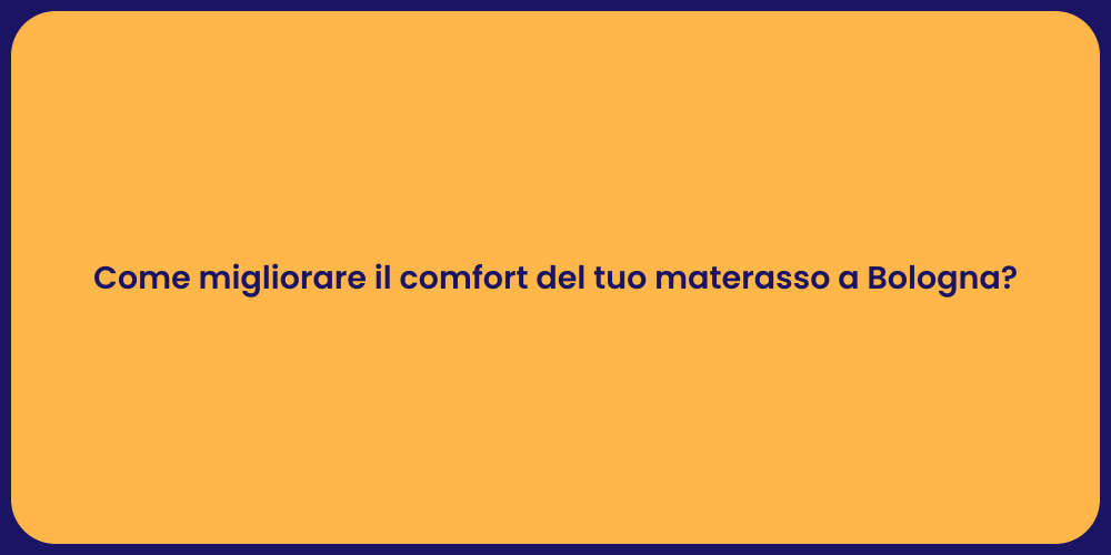 Come migliorare il comfort del tuo materasso a Bologna?