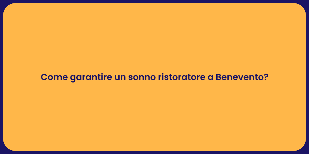 Come garantire un sonno ristoratore a Benevento?