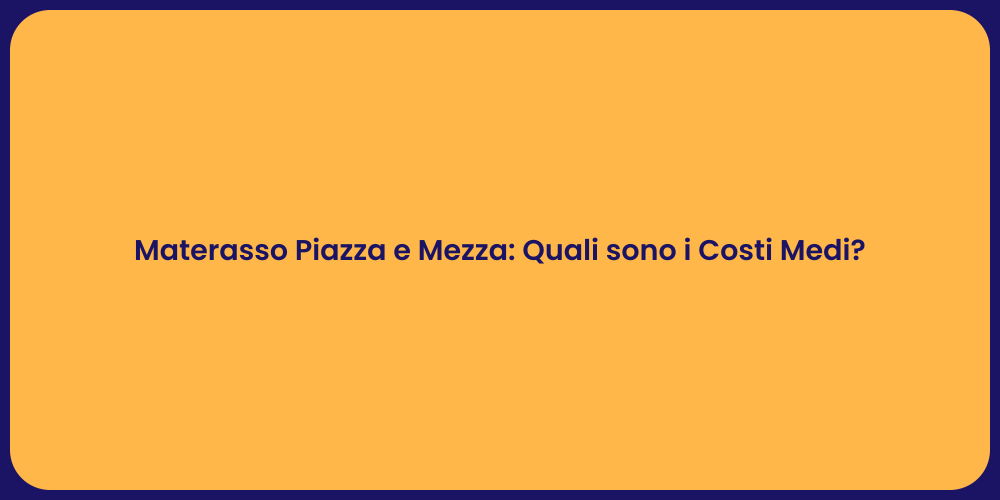 Materasso Piazza e Mezza: Quali sono i Costi Medi?