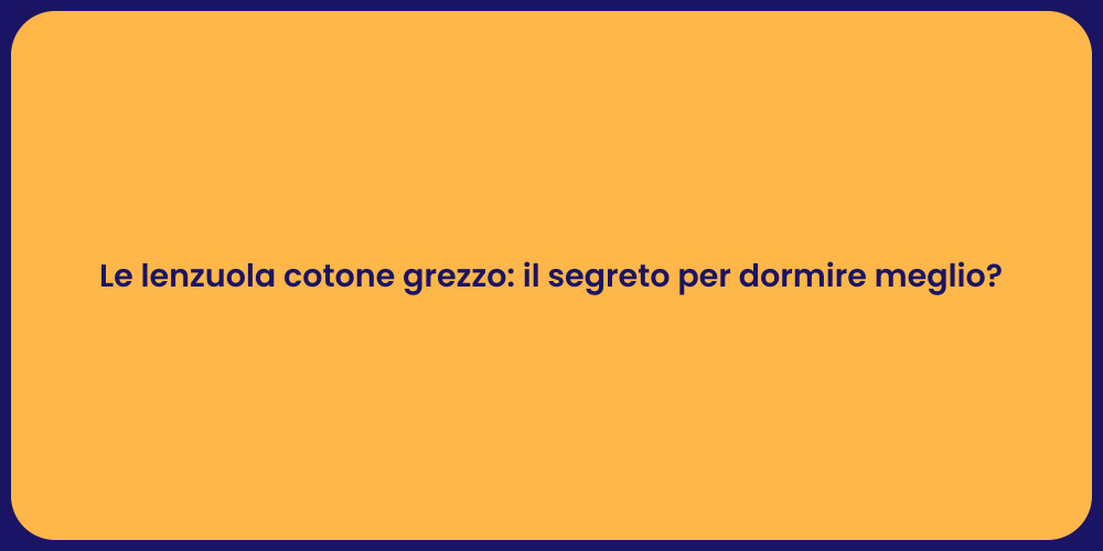 Le lenzuola cotone grezzo: il segreto per dormire meglio?
