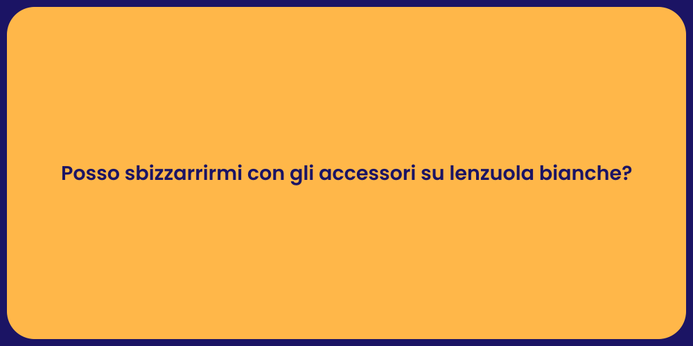 Posso sbizzarrirmi con gli accessori su lenzuola bianche?