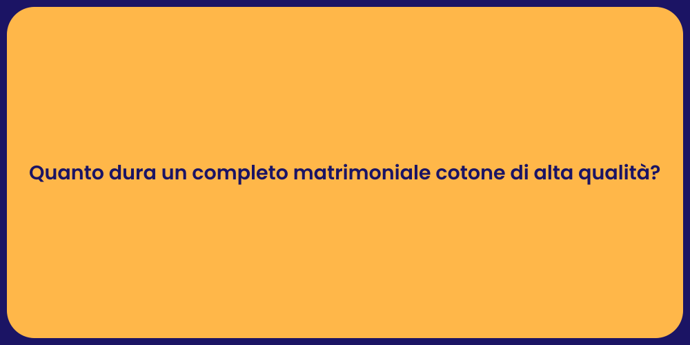 Quanto dura un completo matrimoniale cotone di alta qualità?
