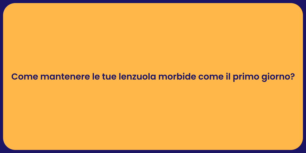 Come mantenere le tue lenzuola morbide come il primo giorno?