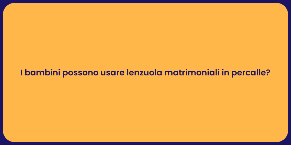 I bambini possono usare lenzuola matrimoniali in percalle?