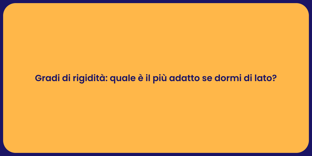 Gradi di rigidità: quale è il più adatto se dormi di lato?