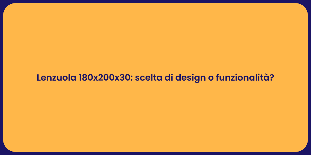 Lenzuola 180x200x30: scelta di design o funzionalità?