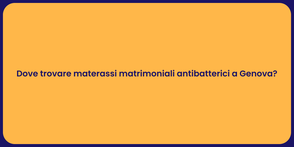 Dove trovare materassi matrimoniali antibatterici a Genova?