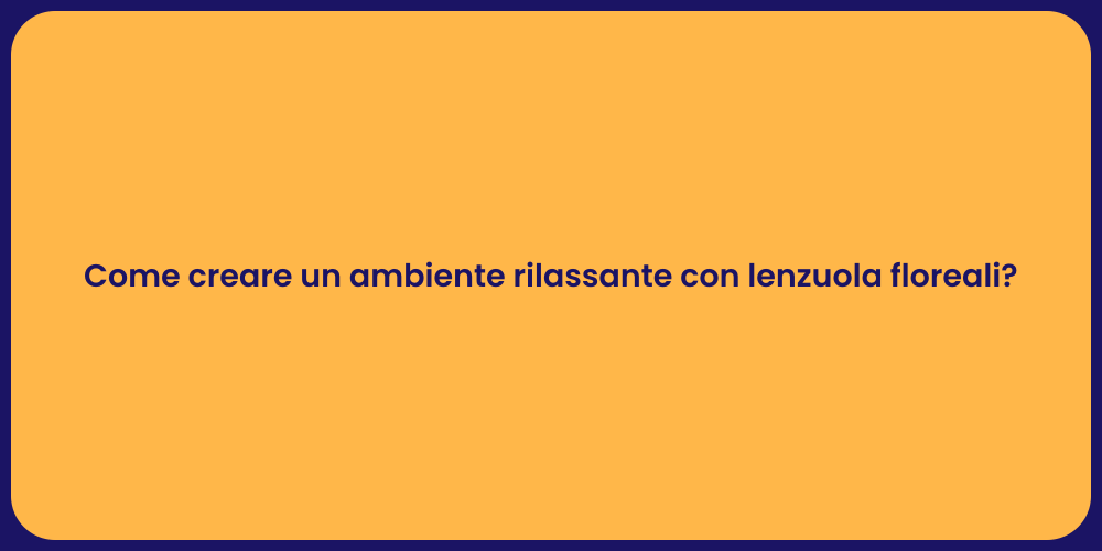 Come creare un ambiente rilassante con lenzuola floreali?