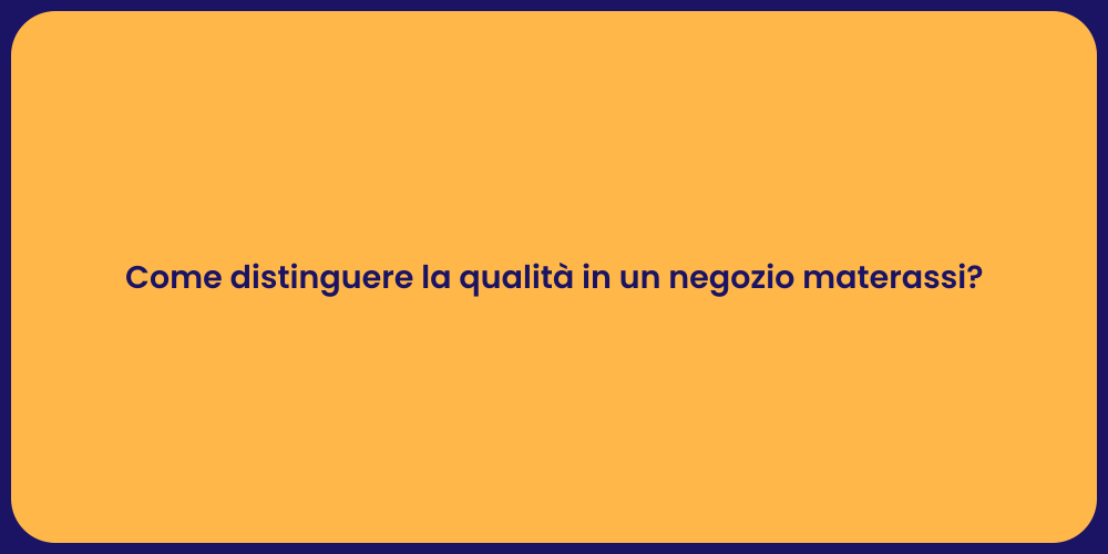 Come distinguere la qualità in un negozio materassi?