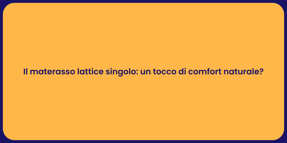 Il materasso lattice singolo: un tocco di comfort naturale?