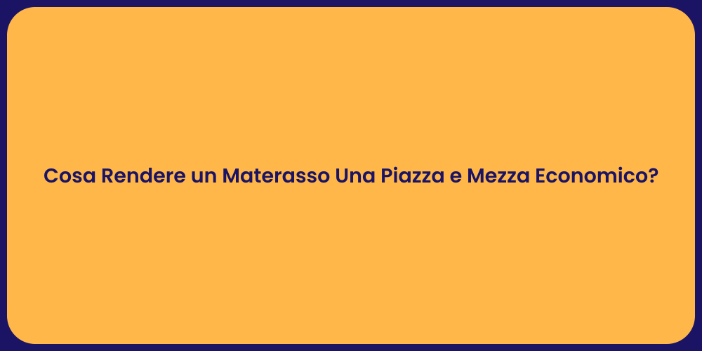 Cosa Rendere un Materasso Una Piazza e Mezza Economico?