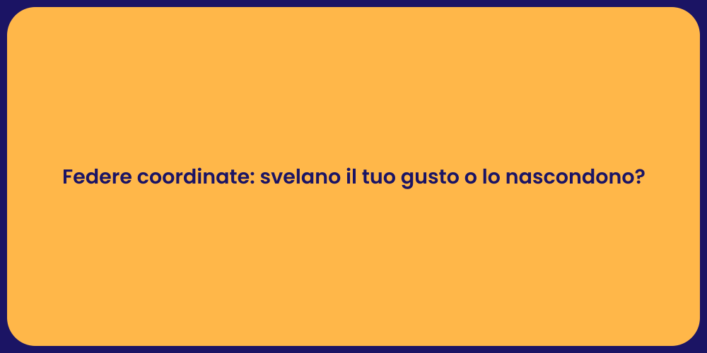 Federe coordinate: svelano il tuo gusto o lo nascondono?