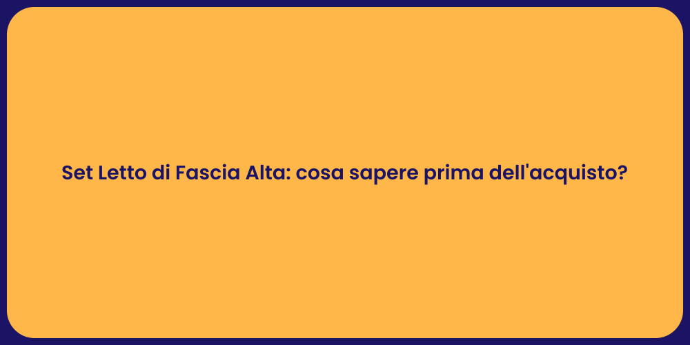 Set Letto di Fascia Alta: cosa sapere prima dell'acquisto?