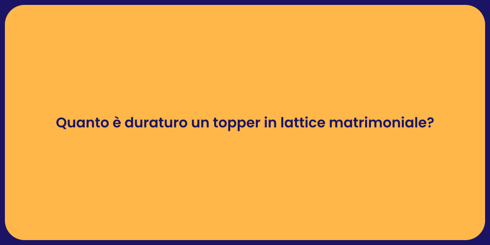 Quanto è duraturo un topper in lattice matrimoniale?