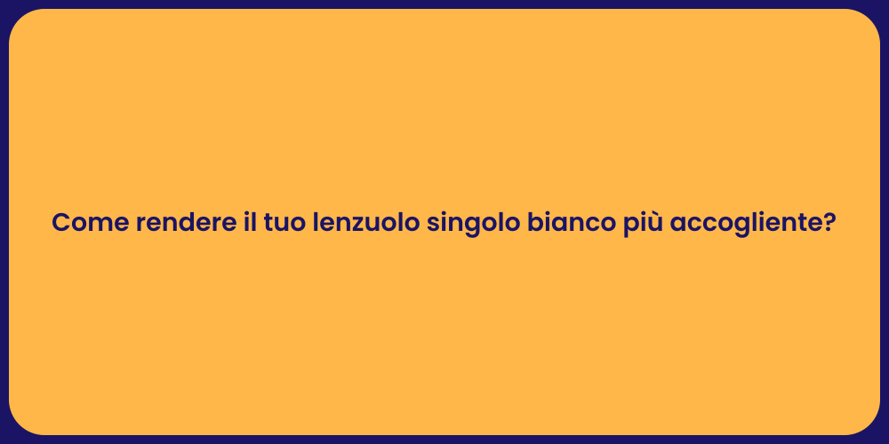 Come rendere il tuo lenzuolo singolo bianco più accogliente?