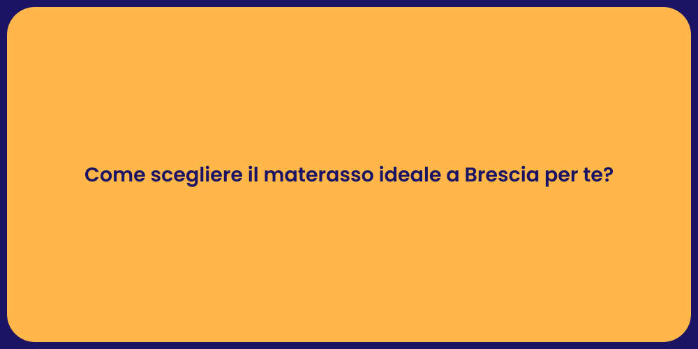 Come scegliere il materasso ideale a Brescia per te?