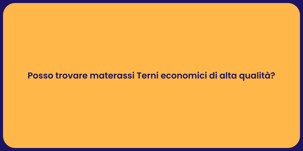 Posso trovare materassi Terni economici di alta qualità?