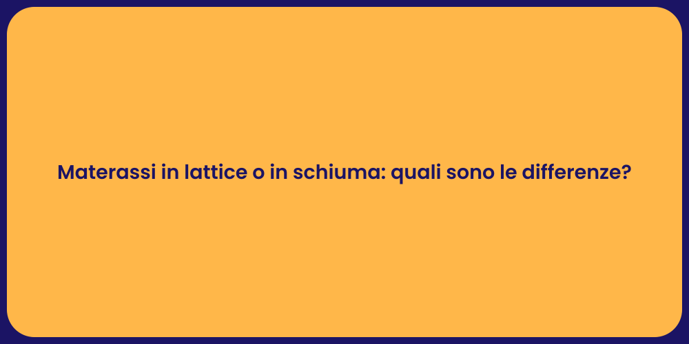 Materassi in lattice o in schiuma: quali sono le differenze?