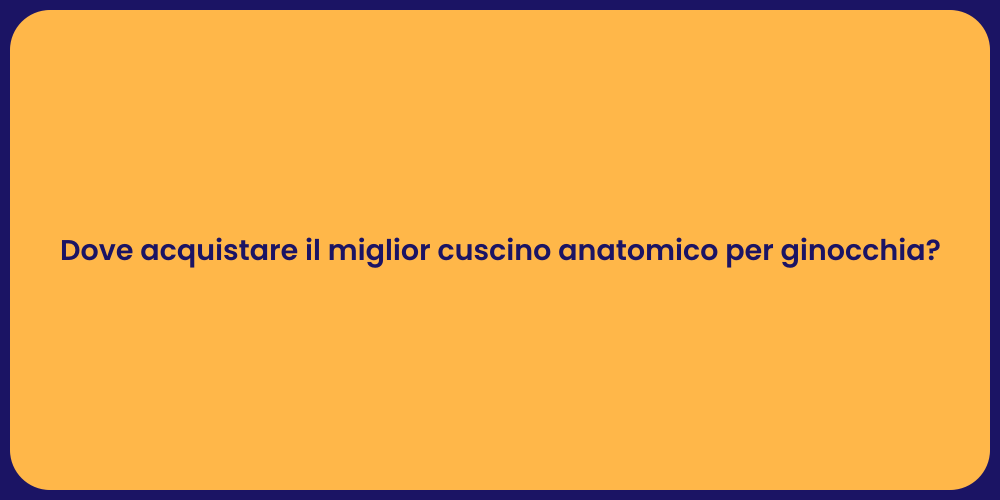 Dove acquistare il miglior cuscino anatomico per ginocchia?