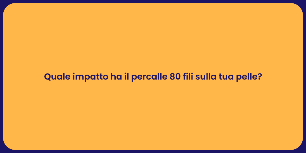 Quale impatto ha il percalle 80 fili sulla tua pelle?