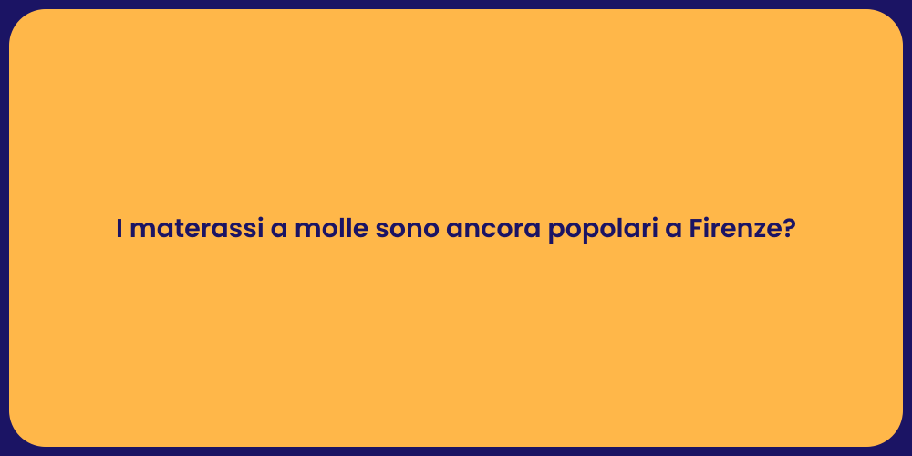 I materassi a molle sono ancora popolari a Firenze?