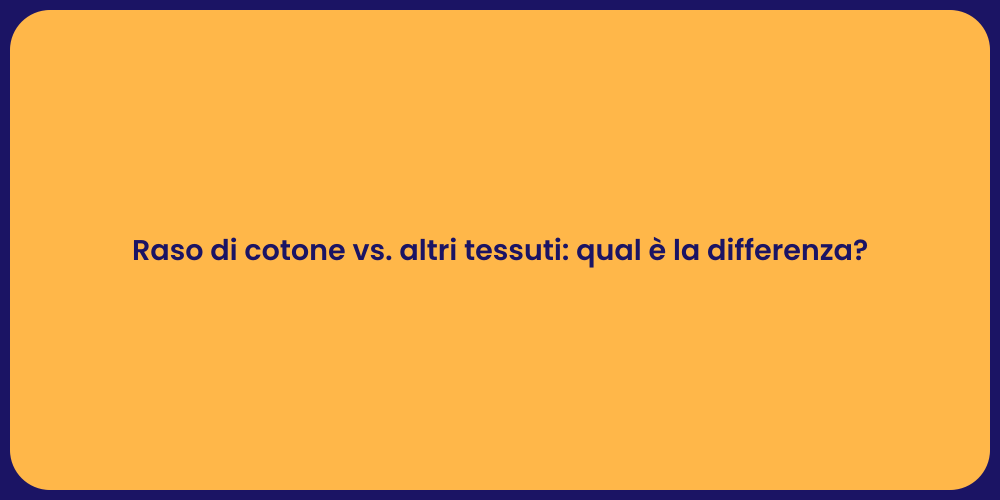 Raso di cotone vs. altri tessuti: qual è la differenza?