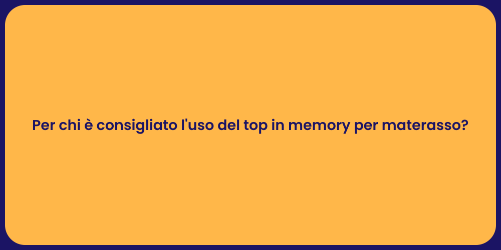 Per chi è consigliato l'uso del top in memory per materasso?