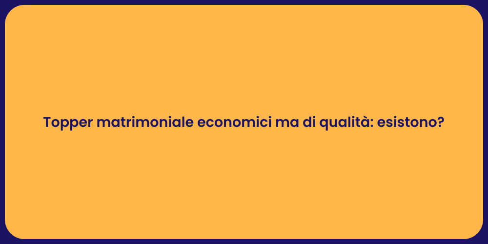 Topper matrimoniale economici ma di qualità: esistono?