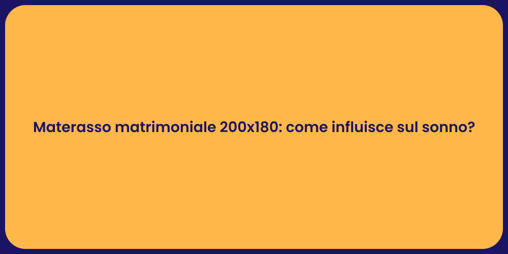Materasso matrimoniale 200x180: come influisce sul sonno?