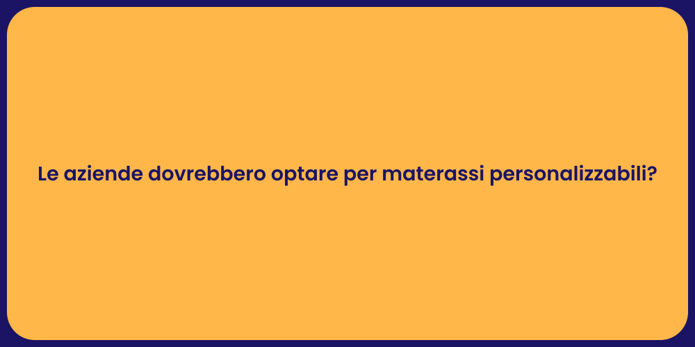 Le aziende dovrebbero optare per materassi personalizzabili?