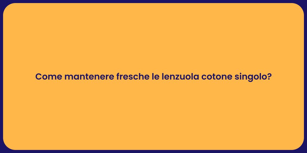 Come mantenere fresche le lenzuola cotone singolo?