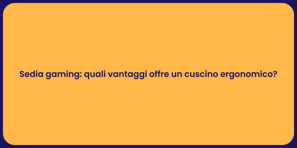 Sedia gaming: quali vantaggi offre un cuscino ergonomico?