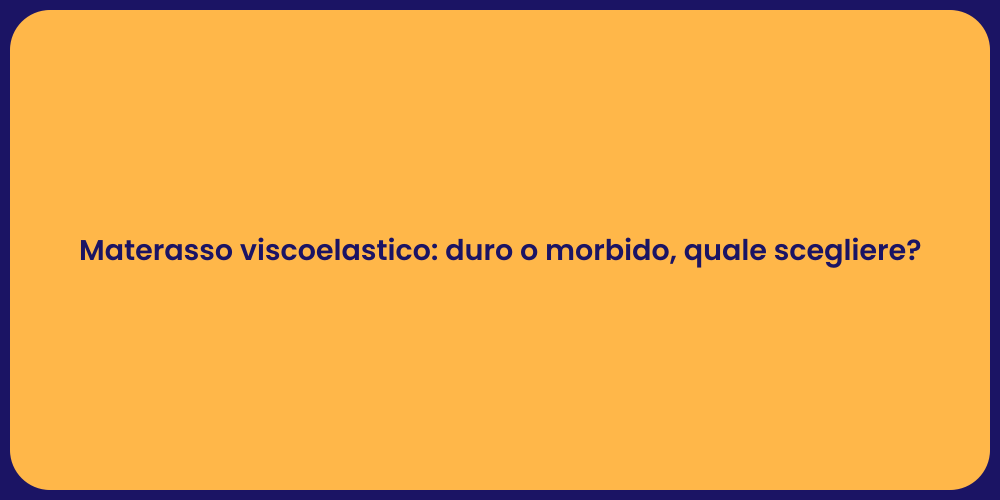 Materasso viscoelastico: duro o morbido, quale scegliere?
