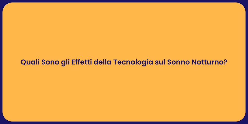 Quali Sono gli Effetti della Tecnologia sul Sonno Notturno?