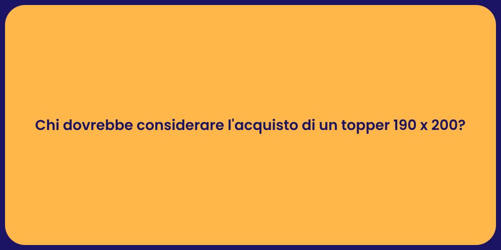 Chi dovrebbe considerare l'acquisto di un topper 190 x 200?