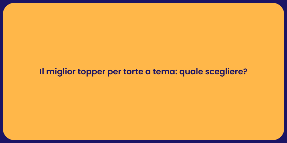 Il miglior topper per torte a tema: quale scegliere?