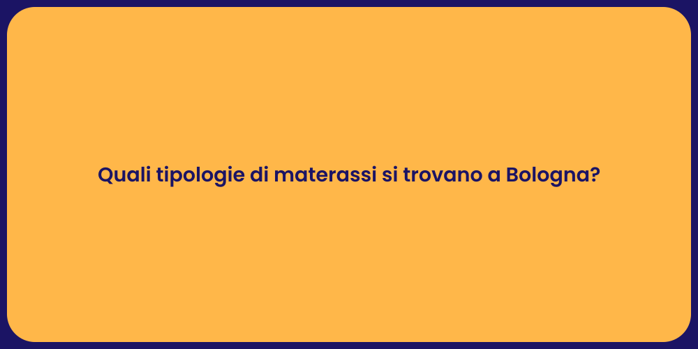 Quali tipologie di materassi si trovano a Bologna?
