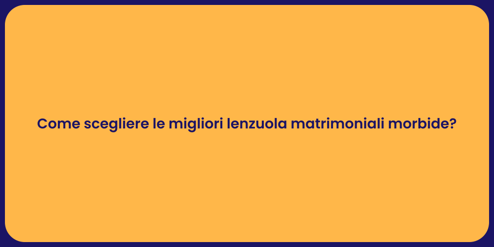 Come scegliere le migliori lenzuola matrimoniali morbide?