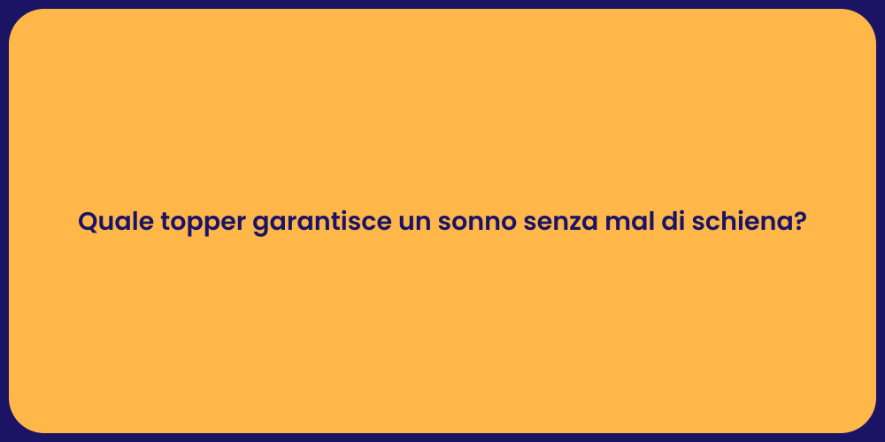 Quale topper garantisce un sonno senza mal di schiena?