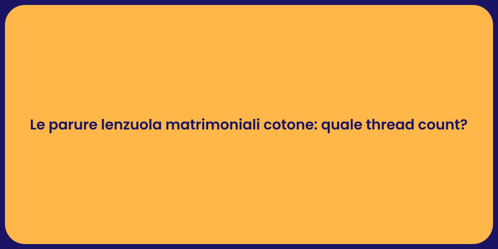 Le parure lenzuola matrimoniali cotone: quale thread count?