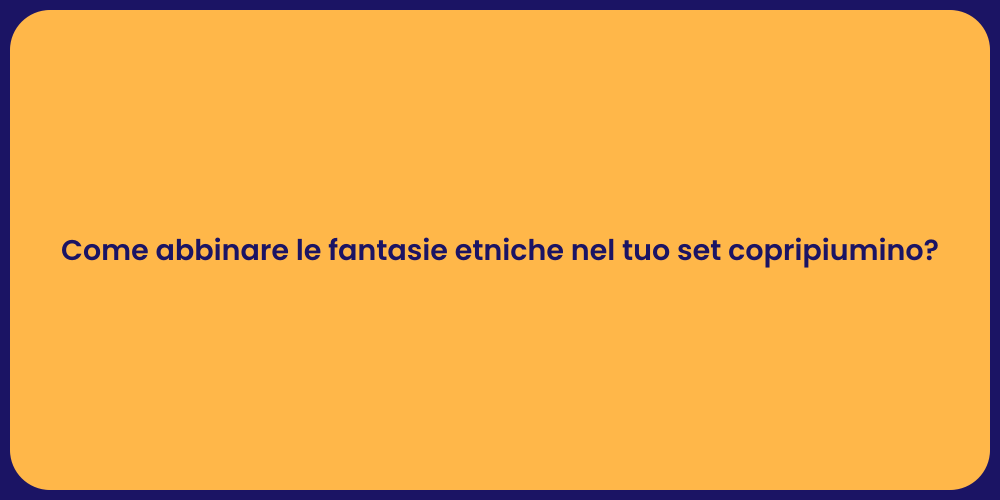Come abbinare le fantasie etniche nel tuo set copripiumino?