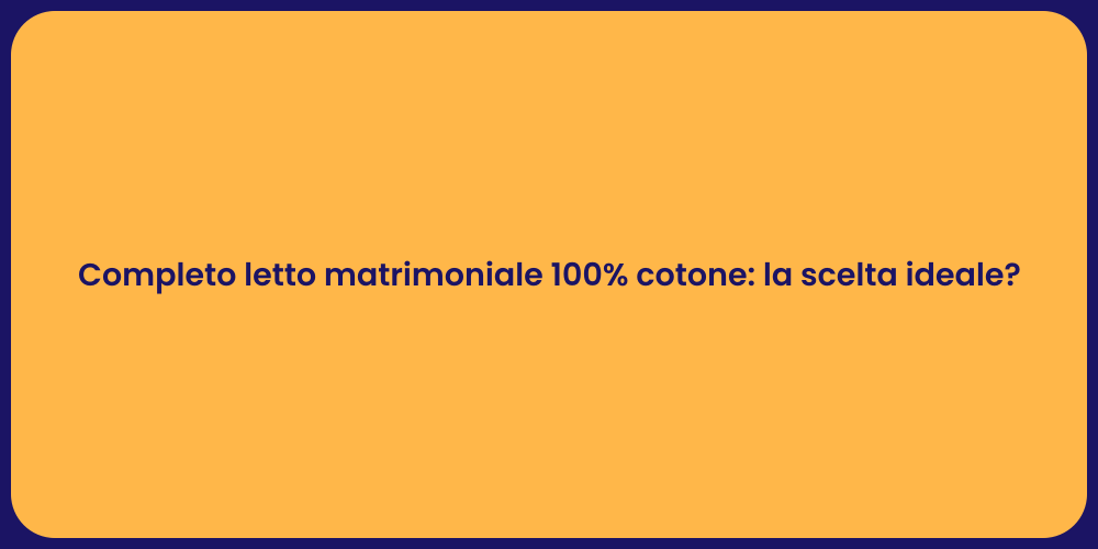 Completo letto matrimoniale 100% cotone: la scelta ideale?