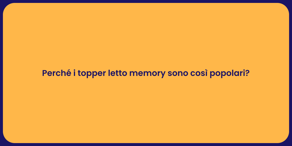 Perché i topper letto memory sono così popolari?