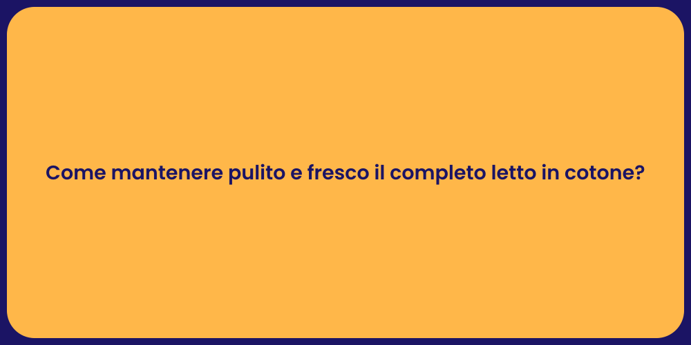 Come mantenere pulito e fresco il completo letto in cotone?