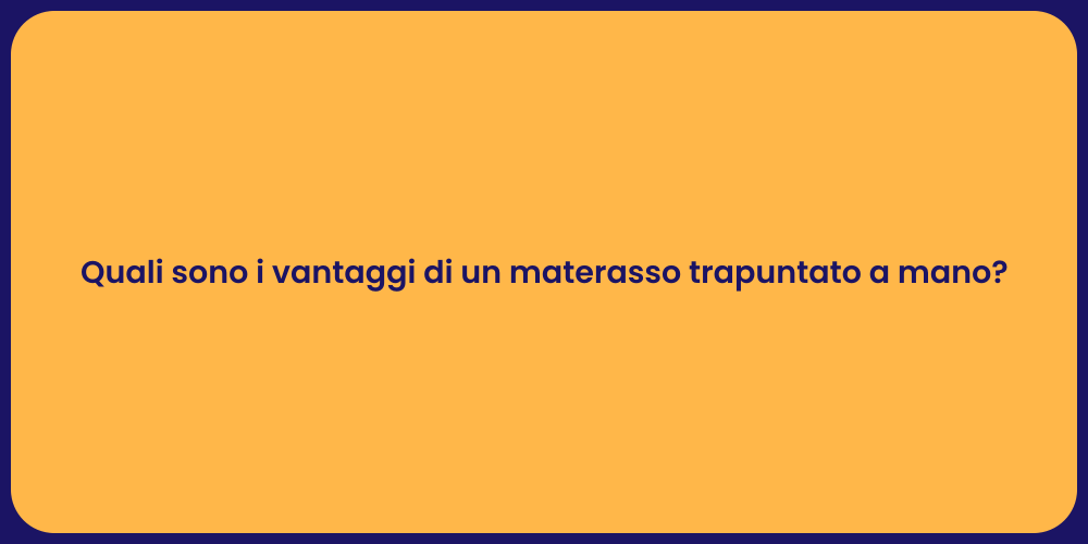 Quali sono i vantaggi di un materasso trapuntato a mano?