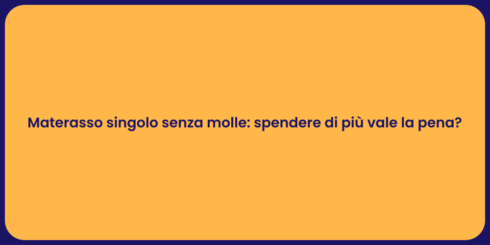 Materasso singolo senza molle: spendere di più vale la pena?