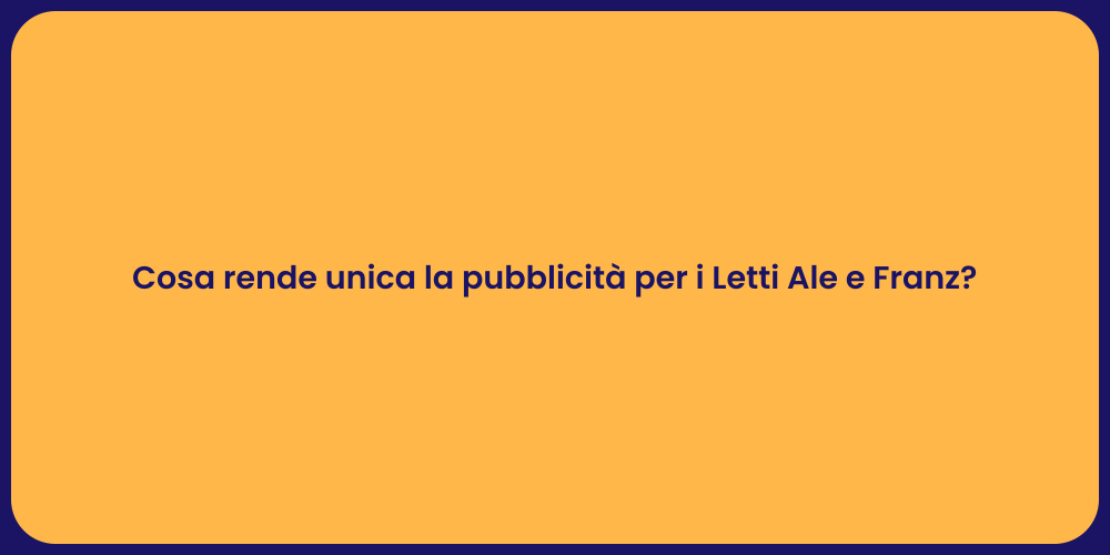 Cosa rende unica la pubblicità per i Letti Ale e Franz?