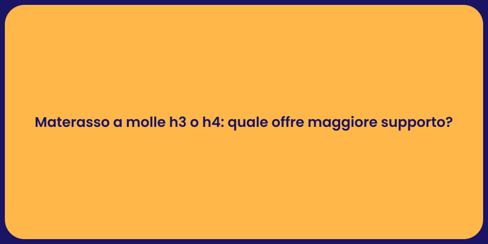 Materasso a molle h3 o h4: quale offre maggiore supporto?