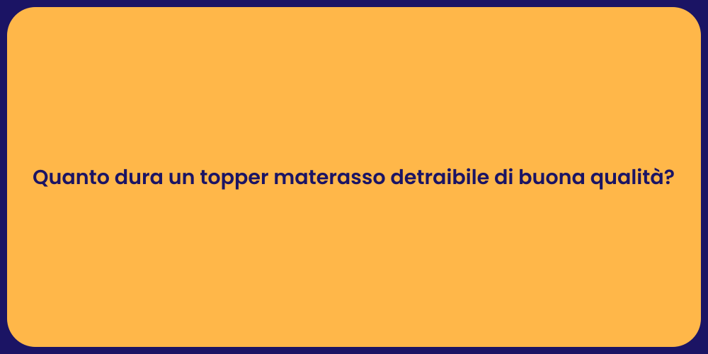 Quanto dura un topper materasso detraibile di buona qualità?