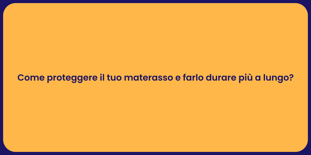 Come proteggere il tuo materasso e farlo durare più a lungo?
